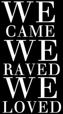 WE CAME, WE RAVED, WE LOVED