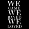 WE CAME, WE RAVED, WE LOVED